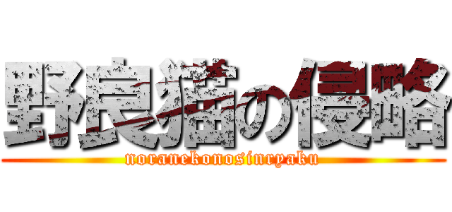 野良猫の侵略 (noranekonosinryaku)