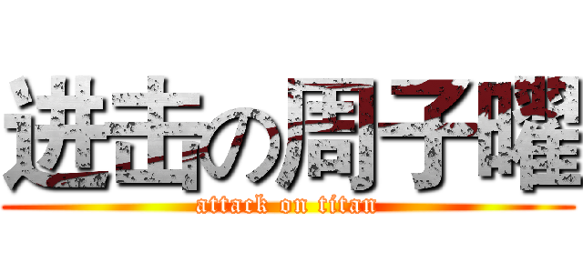 进击の周子曜 (attack on titan)