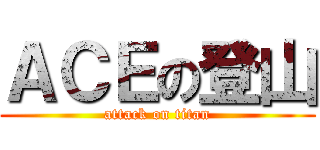 ＡＣＥの登山 (attack on titan)