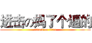 进击の妈了个逼的 (attack on titan)