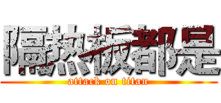 隔热板都是 (attack on titan)