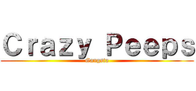 Ｃｒａｚｙ Ｐｅｅｐｓ (Gangsta)