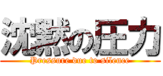 沈黙の圧力 (Pressure due to silence)