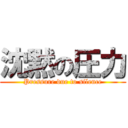 沈黙の圧力 (Pressure due to silence)