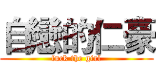 自戀的仁豪 (fuck the girl)