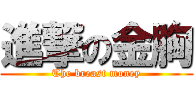 進撃の金胸 (The breast money)