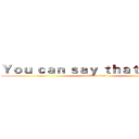 Ｙｏｕ ｃａｎ ｓａｙ ｔｈａｔ ａｇａｉｎ (attack on titan)