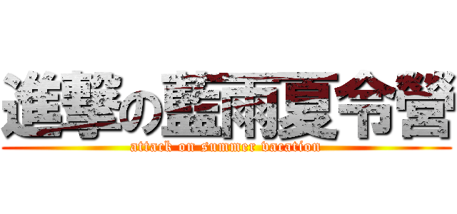 進撃の藍雨夏令營 (attack on summer vacation)