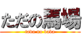 ただの馬場 (tada no baba)