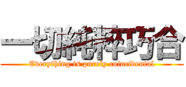 一切純粹巧合 (Everything is purely coincidental)