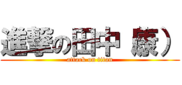 進撃の田中（康） (attack on titan)