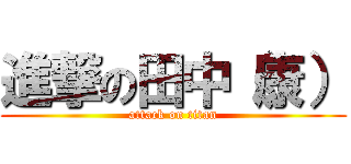 進撃の田中（康） (attack on titan)
