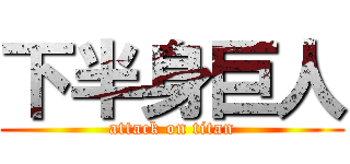下半身巨人 (attack on titan)