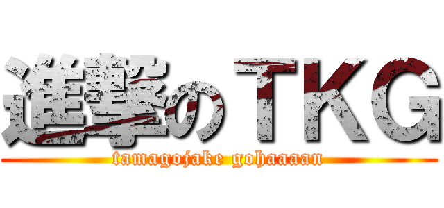 進撃のＴＫＧ (tamagojake gohaaaan)