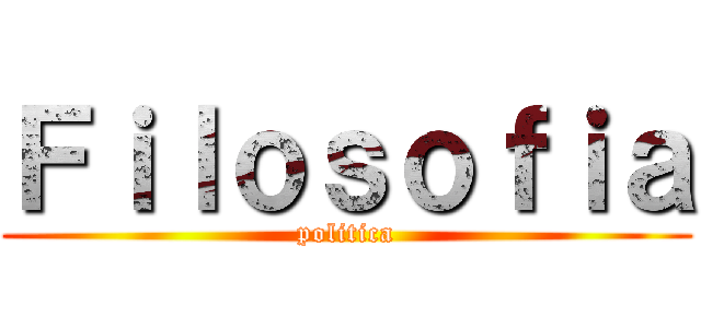 Ｆｉｌｏｓｏｆｉａ (politica)