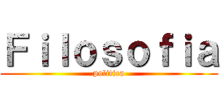 Ｆｉｌｏｓｏｆｉａ (politica)