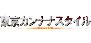 東京カンナナスタイル (attack on titan)