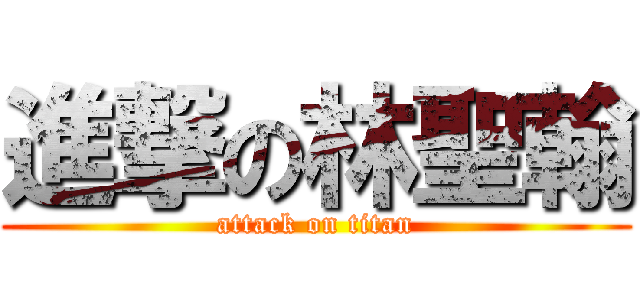 進撃の林聖翰 (attack on titan)