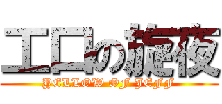 工口の旋夜 (YELLOW OF JEFF)