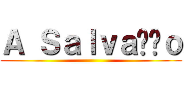 Ａ Ｓａｌｖａçãｏ ()