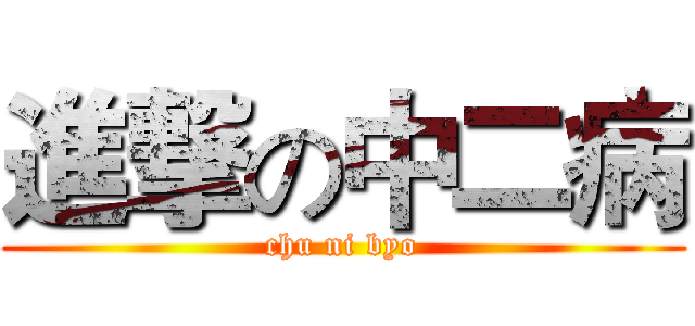 進撃の中二病 (chu ni byo)