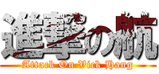 進撃の航 (Attack On Vick Hang)