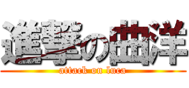 進撃の曲洋 (attack on luca)