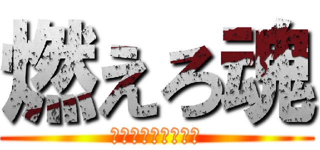 燃えろ魂 (勇気と絆で限界突破)