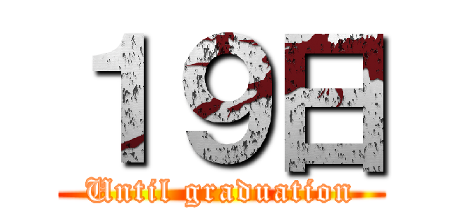 １９日 (Until graduation)