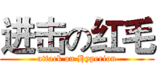 进击の红毛 (attack on Hyperion)