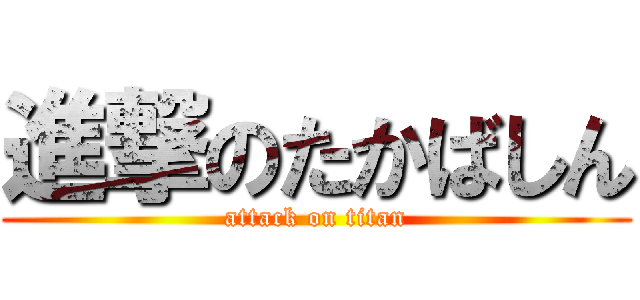 進撃のたかばしん (attack on titan)