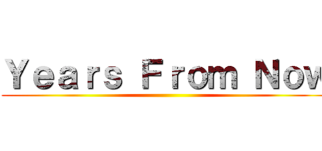 Ｙｅａｒｓ Ｆｒｏｍ Ｎｏｗ ()