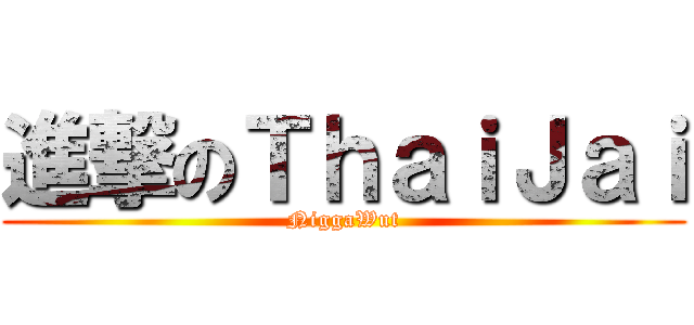 進撃のＴｈａｉＪａｉ (NiggaWut)