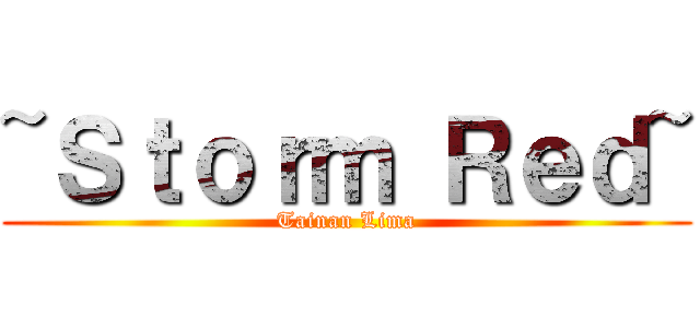 ~Ｓｔｏｒｍ Ｒｅｄ~ (Tainan Lima)