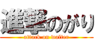 進撃のがり (attack on walter)