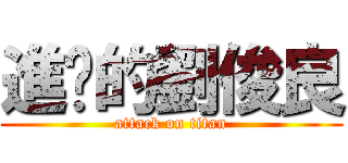 進擊的劉俊良 (attack on titan)