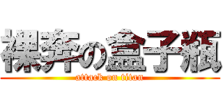 裸奔の盒子瓶 (attack on titan)