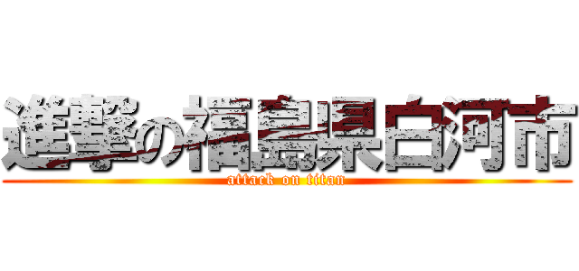 進撃の福島県白河市 (attack on titan)