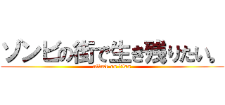 ゾンビの街で生き残りたい。 (attack on titan)