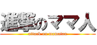 進撃のママ人 (attack on mamatan)