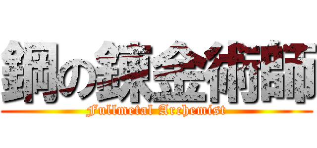鋼の錬金術師 (Fullmetal Archemist)
