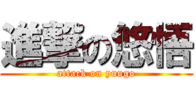 進撃の悠悟 (attack on yuugo)