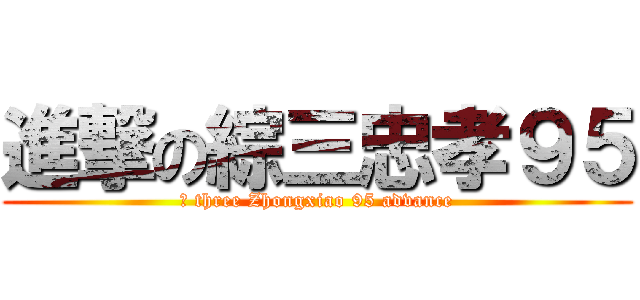 進撃の綜三忠孝９５ (綜 three Zhongxiao 95 advance)