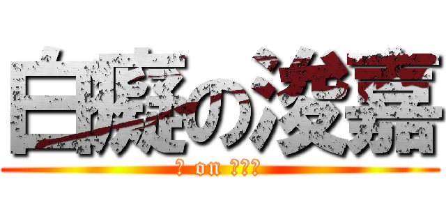 白癡の浚嘉 (雷 on 器材組)