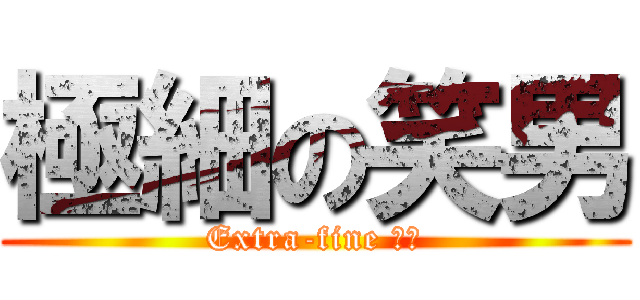 極細の笑男 (Extra-fine 笑男)