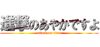 進撃のあやかですよ (attack on titan)