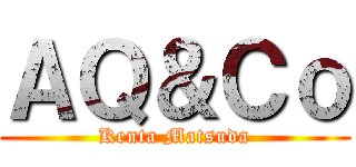 ＡＱ＆Ｃｏ (Kenta Matsuda)