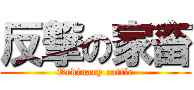 反撃の家畜 (Ordinary cattle)