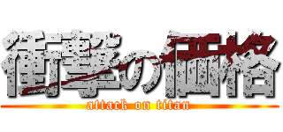 衝撃の価格 (attack on titan)