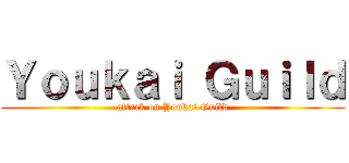 Ｙｏｕｋａｉ Ｇｕｉｌｄ (attack on Youkai Guild)